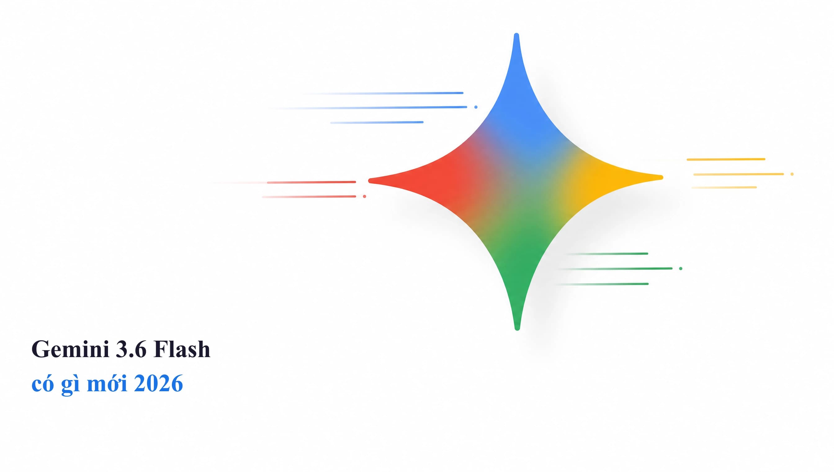 Gemini 3.6 Flash có gì mới 2026