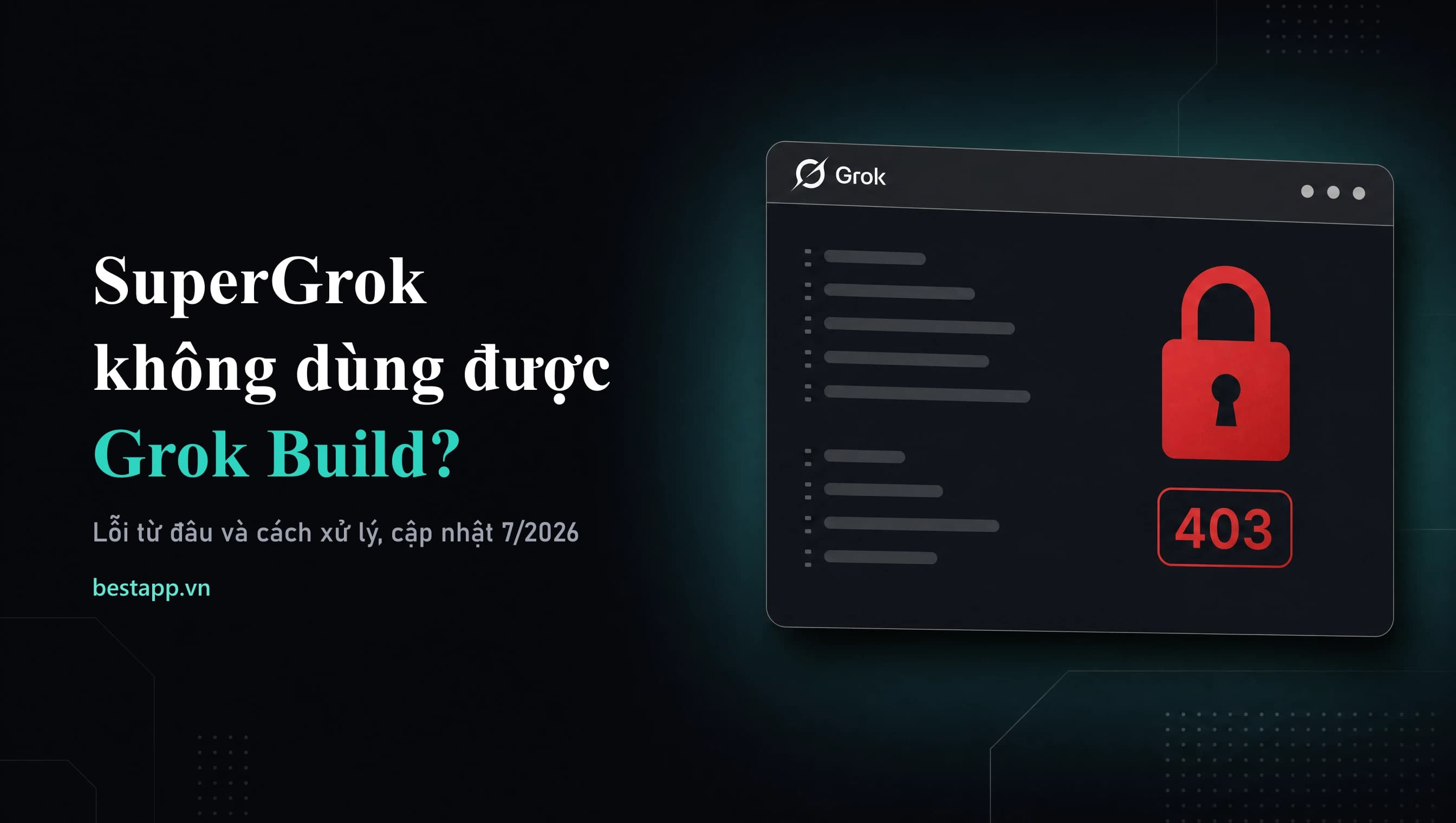Minh họa lỗi SuperGrok không dùng được Grok Build tháng 7/2026, thông báo 403 và các bước xử lý