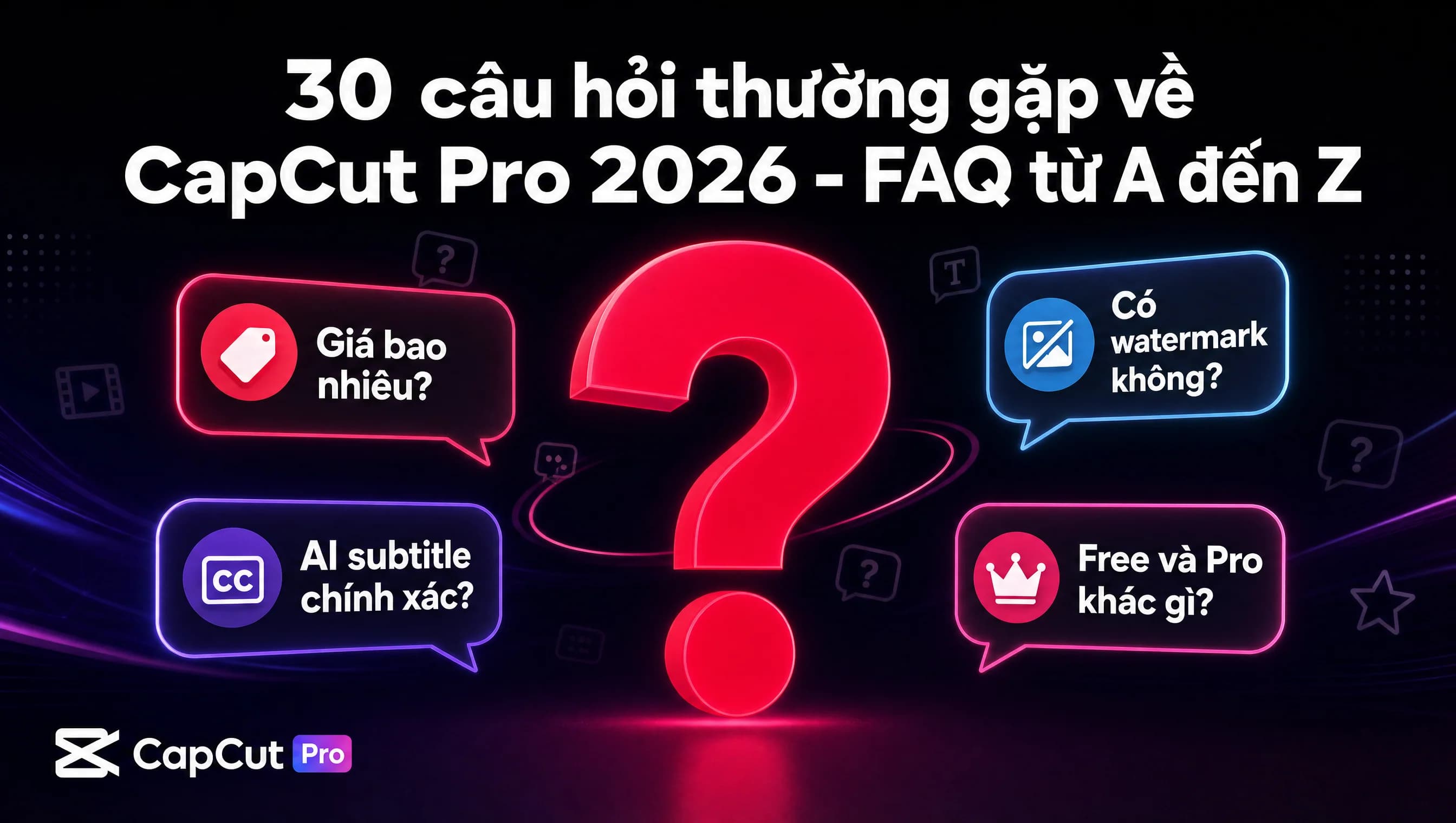30 câu hỏi thường gặp về CapCut Pro 2026: bubble chat icon với câu hỏi giá, watermark, AI subtitle, so sánh Free vs Pro