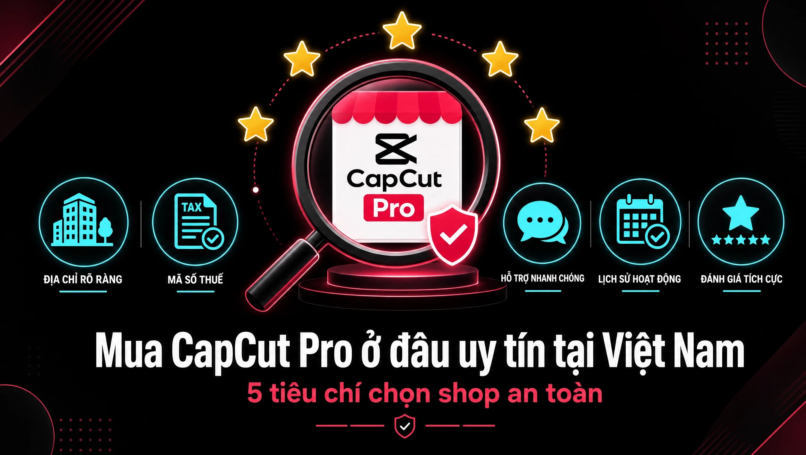 Mua CapCut Pro chính chủ ở đâu uy tín tại Việt Nam - 5 tiêu chí chọn shop an toàn