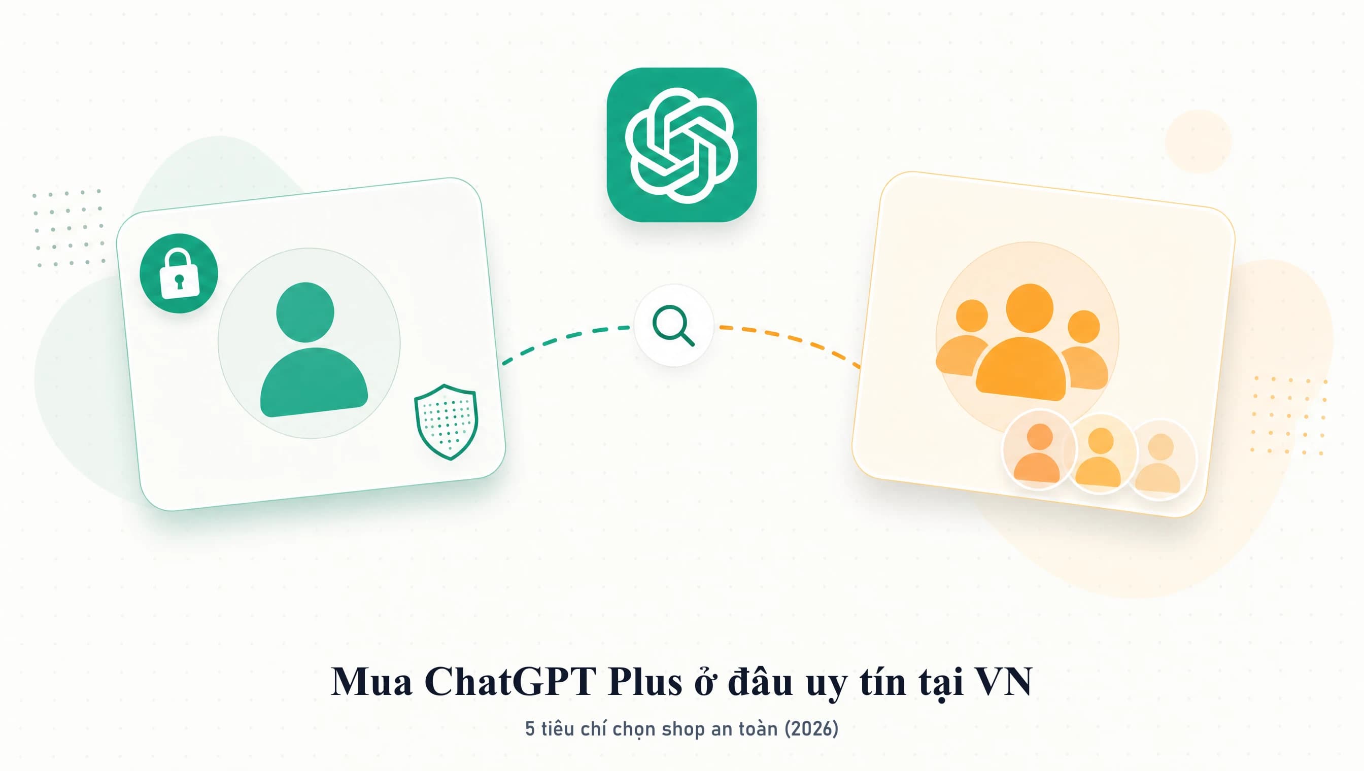 Mua ChatGPT Plus ở đâu uy tín tại Việt Nam: 5 tiêu chí chọn shop an toàn 2026